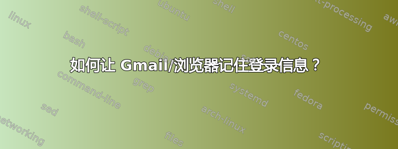 如何让 Gmail/浏览器记住登录信息？