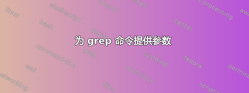 为 grep 命令提供参数