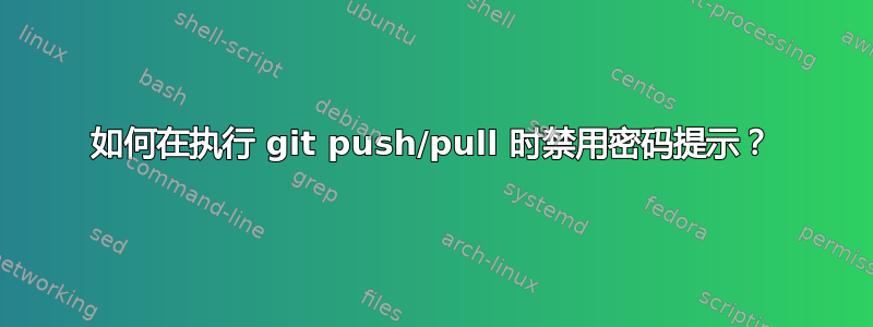 如何在执行 git push/pull 时禁用密码提示？