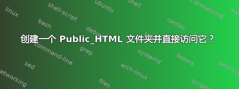 创建一个 Public_HTML 文件夹并直接访问它？