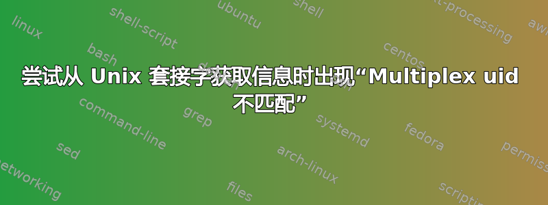 尝试从 Unix 套接字获取信息时出现“Multiplex uid 不匹配”