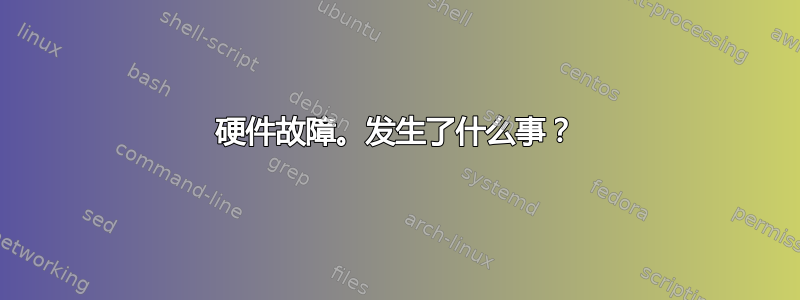 硬件故障。发生了什么事？