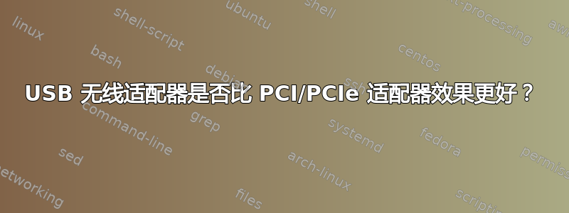 USB 无线适配器是否比 PCI/PCIe 适配器效果更好？