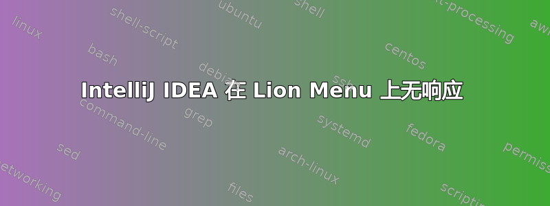 IntelliJ IDEA 在 Lion Menu 上无响应