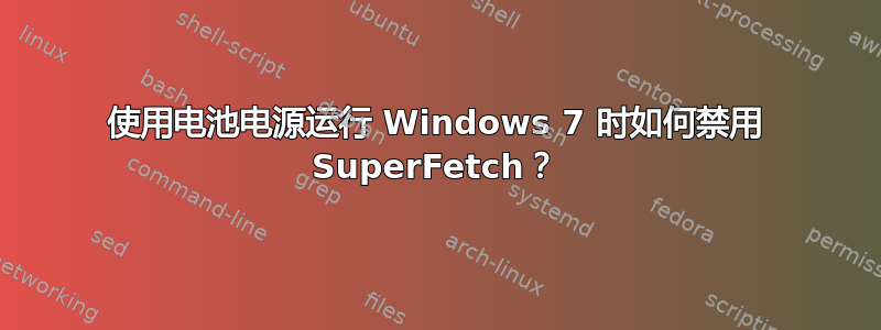 使用电池电源运行 Windows 7 时如何禁用 SuperFetch？