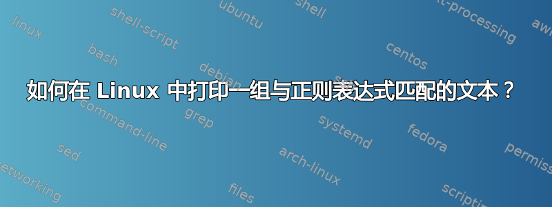 如何在 Linux 中打印一组与正则表达式匹配的文本？