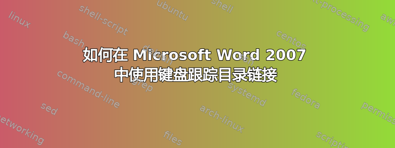 如何在 Microsoft Word 2007 中使用键盘跟踪目录链接