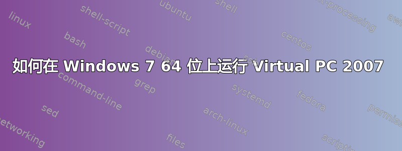 如何在 Windows 7 64 位上运行 Virtual PC 2007