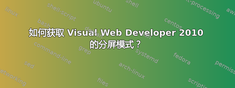 如何获取 Visual Web Developer 2010 的分屏模式？