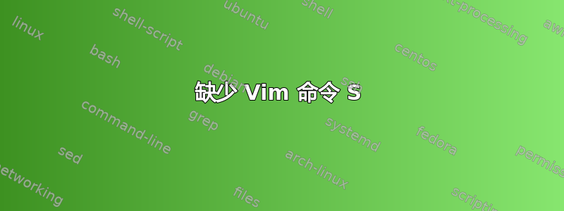 缺少 Vim 命令 S