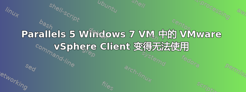 Parallels 5 Windows 7 VM 中的 VMware vSphere Client 变得无法使用