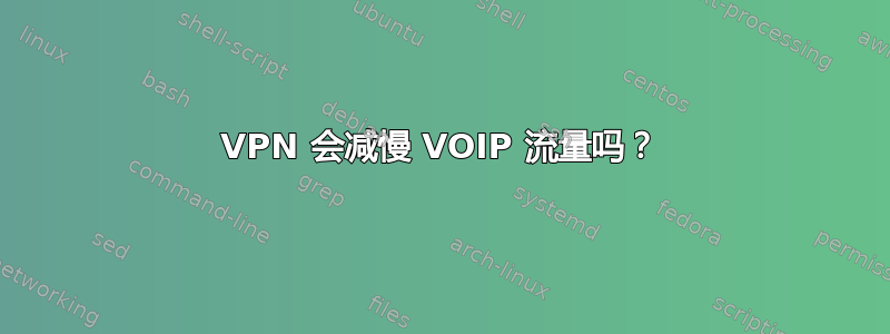 VPN 会减慢 VOIP 流量吗？