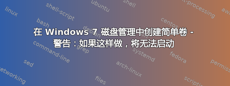 在 Windows 7 磁盘管理中创建简单卷 - 警告：如果这样做，将无法启动