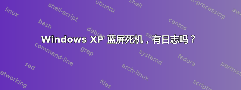 Windows XP 蓝屏死机，有日志吗？