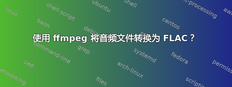 使用 ffmpeg 将音频文件转换为 FLAC？