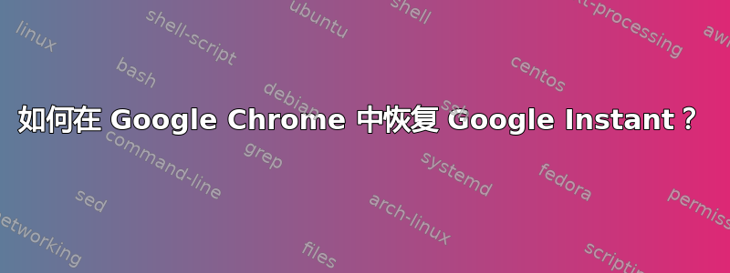 如何在 Google Chrome 中恢复 Google Instant？