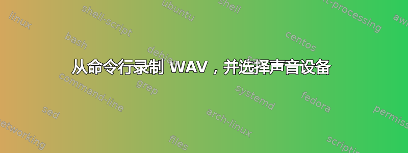 从命令行录制 WAV，并选择声音设备