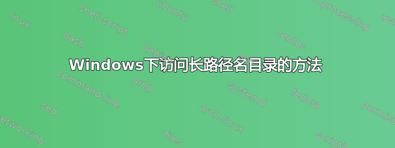 Windows下访问长路径名目录的方法