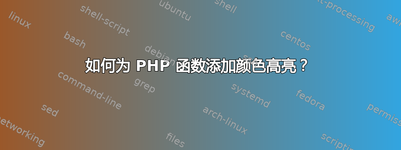 如何为 PHP 函数添加颜色高亮？