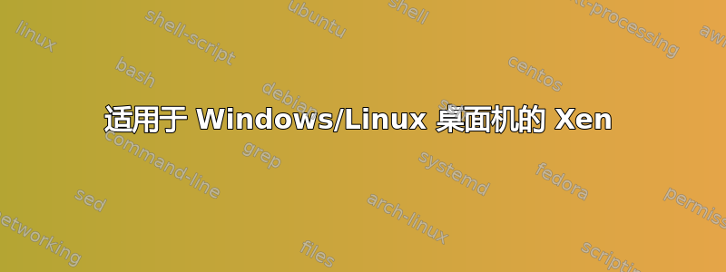 适用于 Windows/Linux 桌面机的 Xen