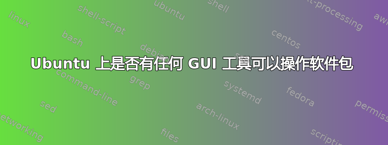 Ubuntu 上是否有任何 GUI 工具可以操作软件包