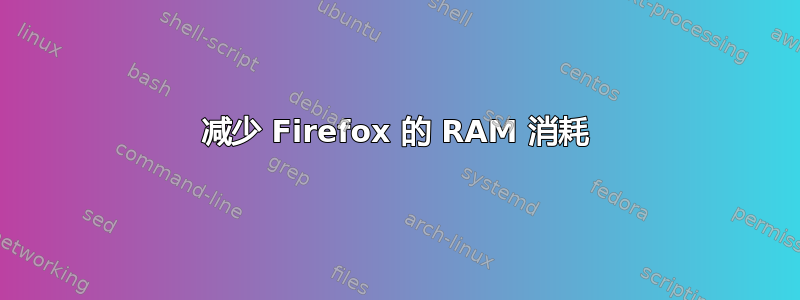 减少 Firefox 的 RAM 消耗