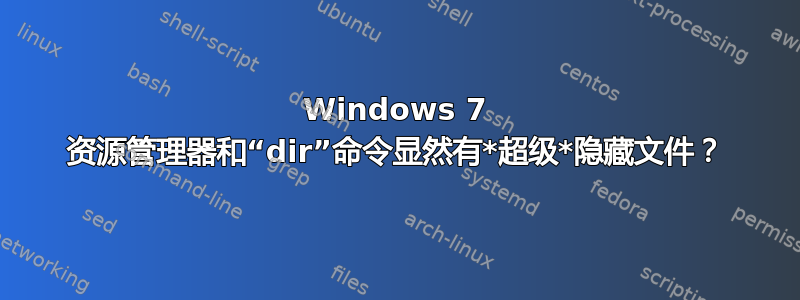 Windows 7 资源管理器和“dir”命令显然有*超级*隐藏文件？