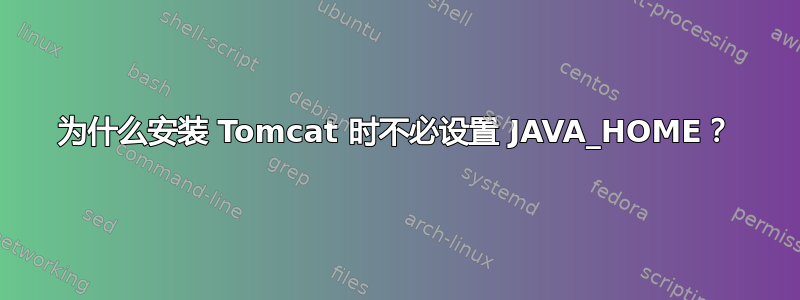 为什么安装 Tomcat 时不必设置 JAVA_HOME？