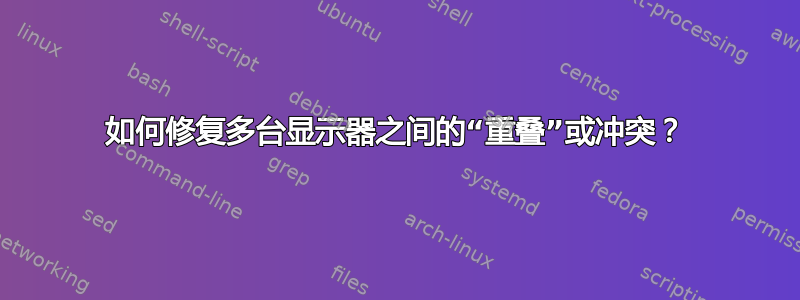 如何修复多台显示器之间的“重叠”或冲突？