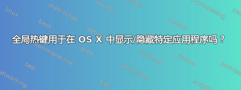 全局热键用于在 OS X 中显示/隐藏特定应用程序吗？