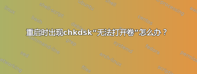 重启时出现chkdsk“无法打开卷”怎么办？