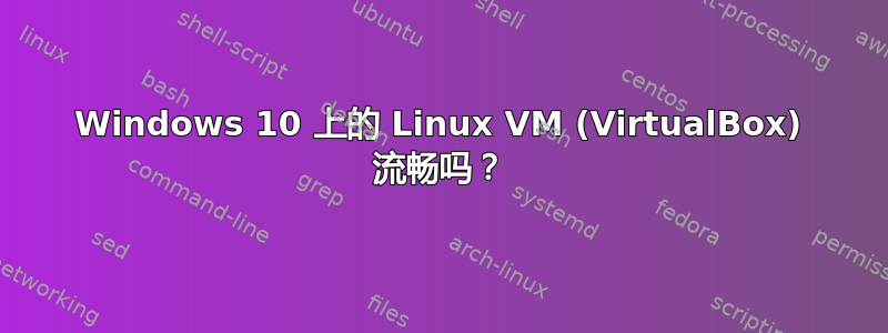 Windows 10 上的 Linux VM (VirtualBox) 流畅吗？