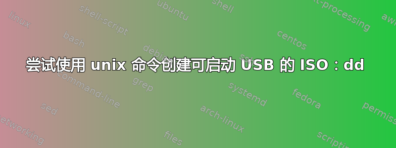 尝试使用 unix 命令创建可启动 USB 的 ISO：dd