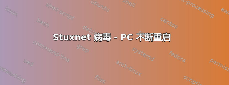 Stuxnet 病毒 - PC 不断重启 