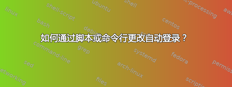 如何通过脚本或命令行更改自动登录？