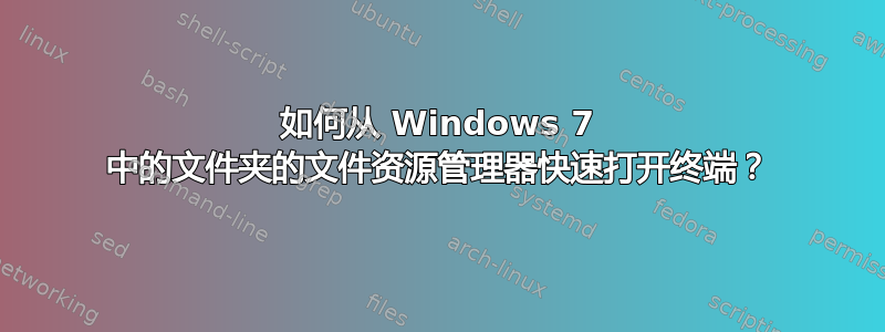 如何从 Windows 7 中的文件夹的文件资源管理器快速打开终端？