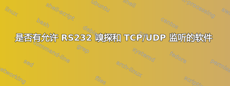 是否有允许 RS232 嗅探和 TCP/UDP 监听的软件