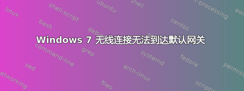 Windows 7 无线连接无法到达默认网关