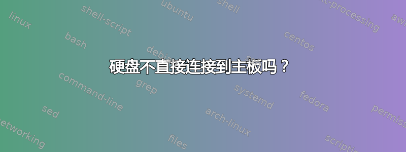 硬盘不直接连接到主板吗？