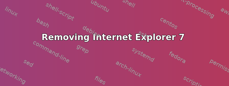 Removing Internet Explorer 7