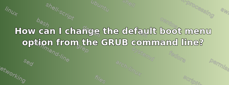 How can I change the default boot menu option from the GRUB command line?