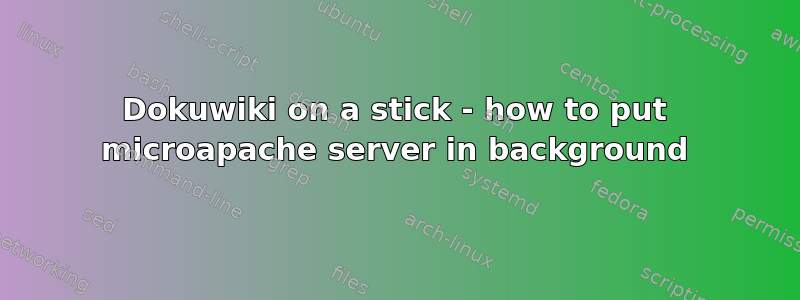 Dokuwiki on a stick - how to put microapache server in background