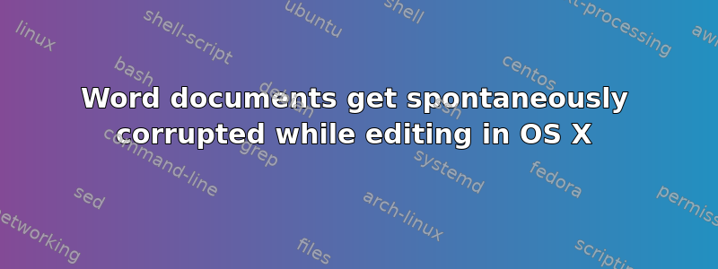 Word documents get spontaneously corrupted while editing in OS X