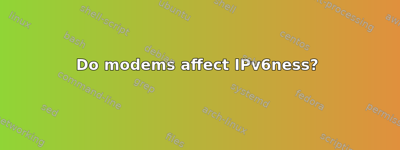 Do modems affect IPv6ness?