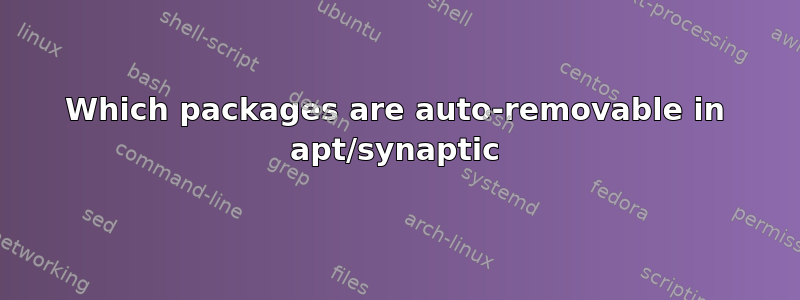 Which packages are auto-removable in apt/synaptic