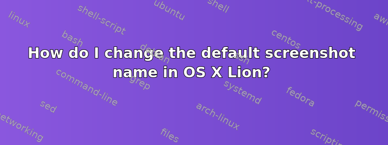 How do I change the default screenshot name in OS X Lion?