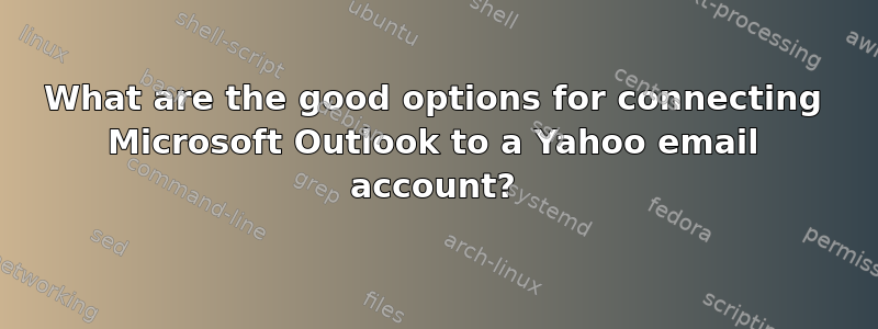 What are the good options for connecting Microsoft Outlook to a Yahoo email account?