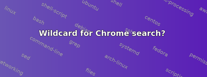 Wildcard for Chrome search?