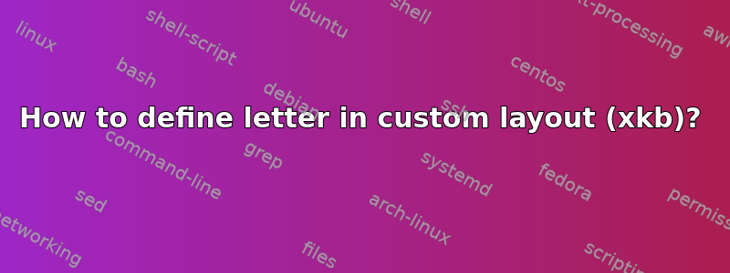 How to define letter in custom layout (xkb)?