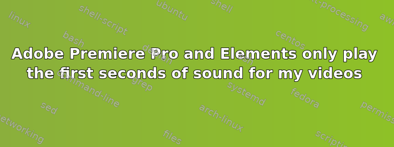 Adobe Premiere Pro and Elements only play the first seconds of sound for my videos